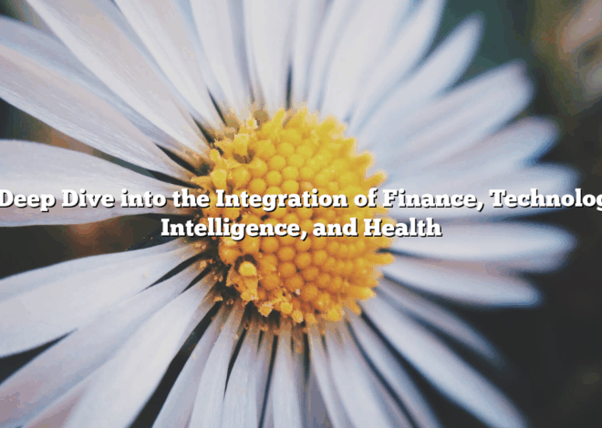 A Deep Dive into the Integration of Finance, Technology, Intelligence, and Health