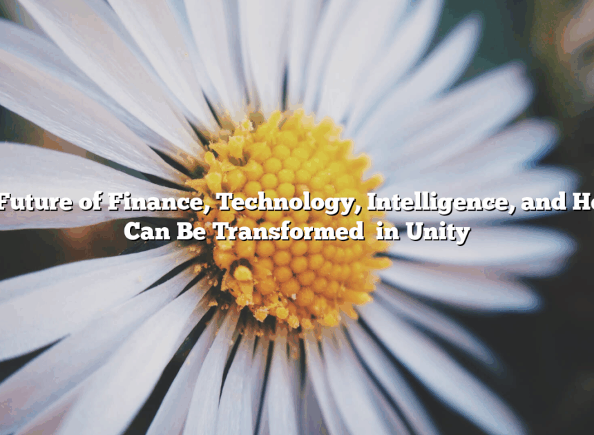 The Future of  Finance, Technology, Intelligence, and Health   Can Be Transformed   in Unity