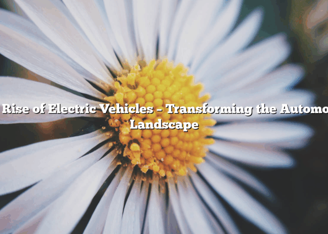 The Rise of Electric Vehicles – Transforming the Automotive Landscape