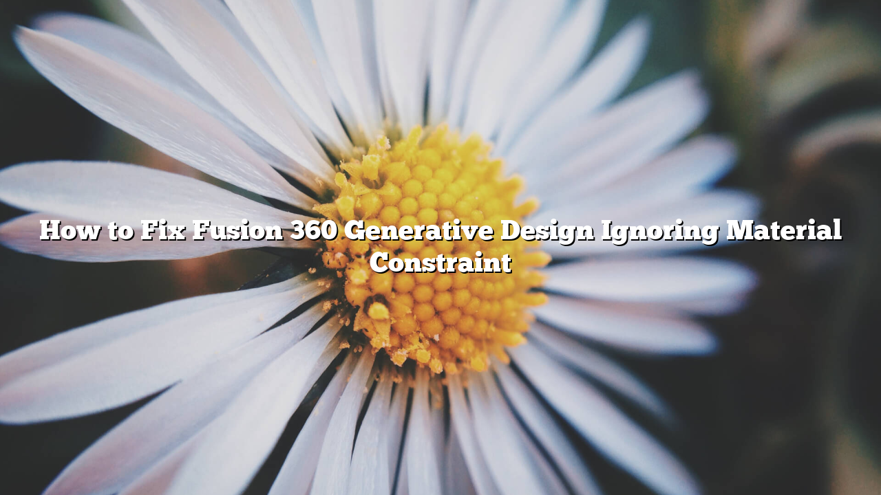 How to Fix Fusion 360 Generative Design Ignoring Material Constraint